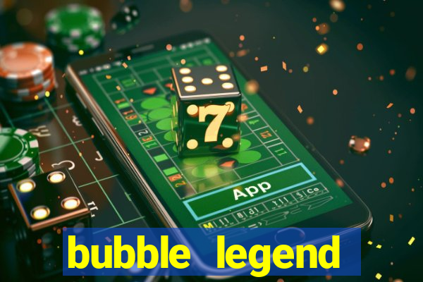 bubble legend ganhar dinheiro